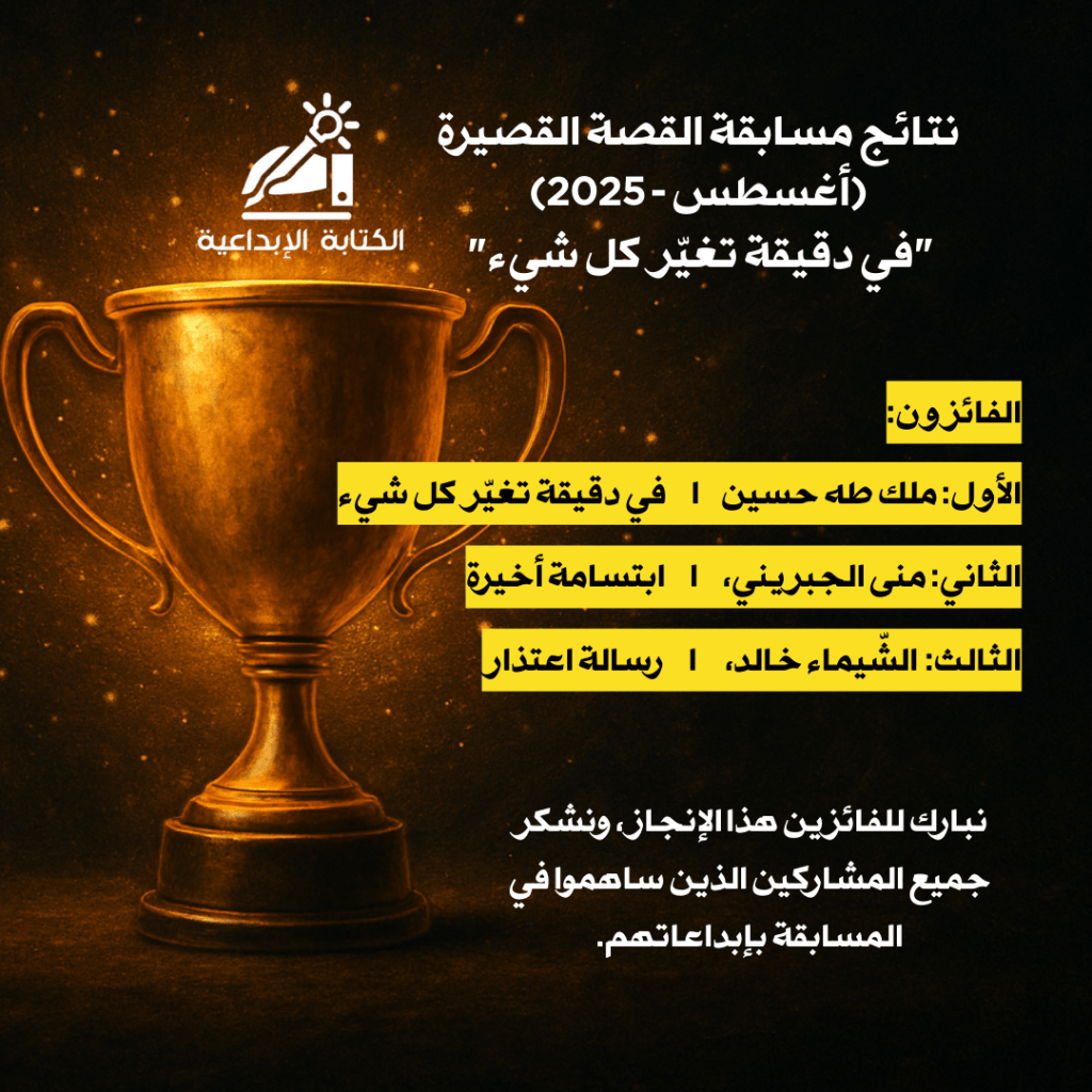 نتائج مسابقة القصة القصيرة (أغسطس - 2025)
"في دقيقة تغيّر كل شيء" 